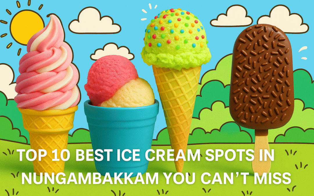 Top 10 Best Ice Cream Spots in Nungambakkam You Can’t Miss