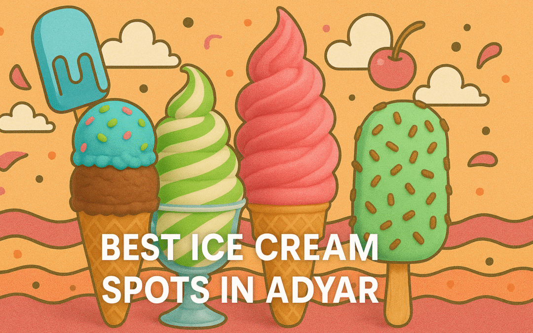 Top 10 Best Ice Cream Spots in Adyar You Need to Check Out