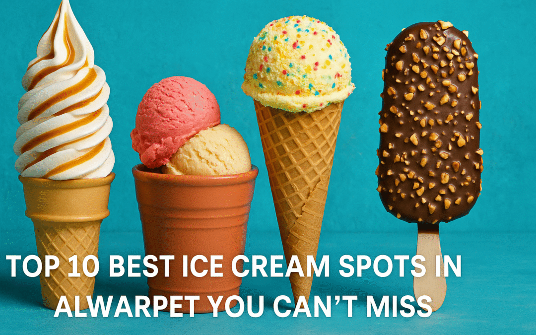 Top 10 Best Ice Cream Spots in Alwarpet You Can’t Miss